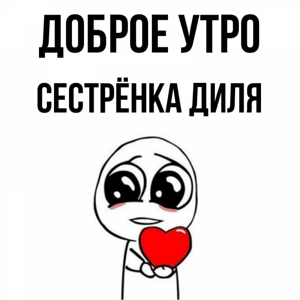 Открытка на каждый день с именем, Сестрёнка-Диля Доброе утро позитивные открытки Прикольная открытка с пожеланием онлайн скачать бесплатно 