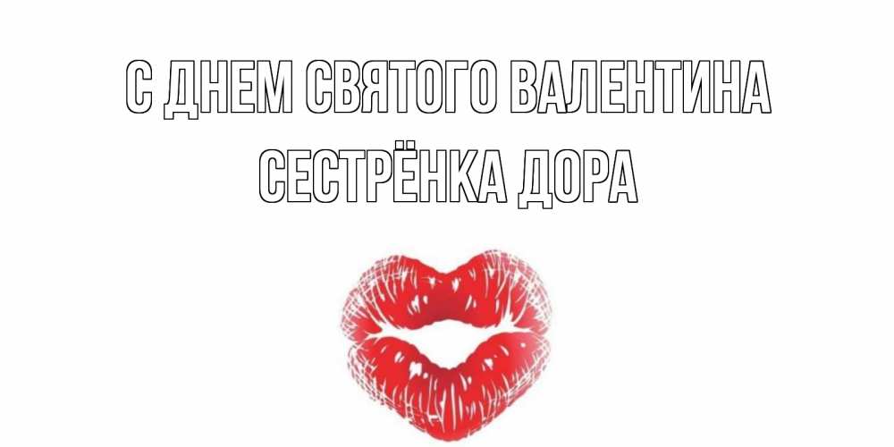 Открытка на каждый день с именем, Сестрёнка-Дора С днем Святого Валентина поцелуй на валентинке с именем Прикольная открытка с пожеланием онлайн скачать бесплатно 