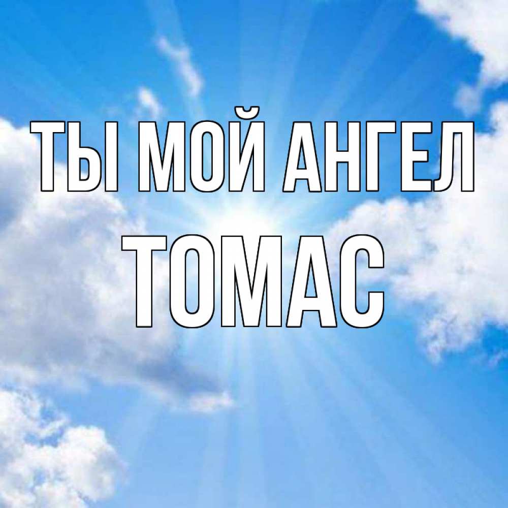 Открытка на каждый день с именем, Томас Ты мой ангел лучики ангельского света с неба Прикольная открытка с пожеланием онлайн скачать бесплатно 