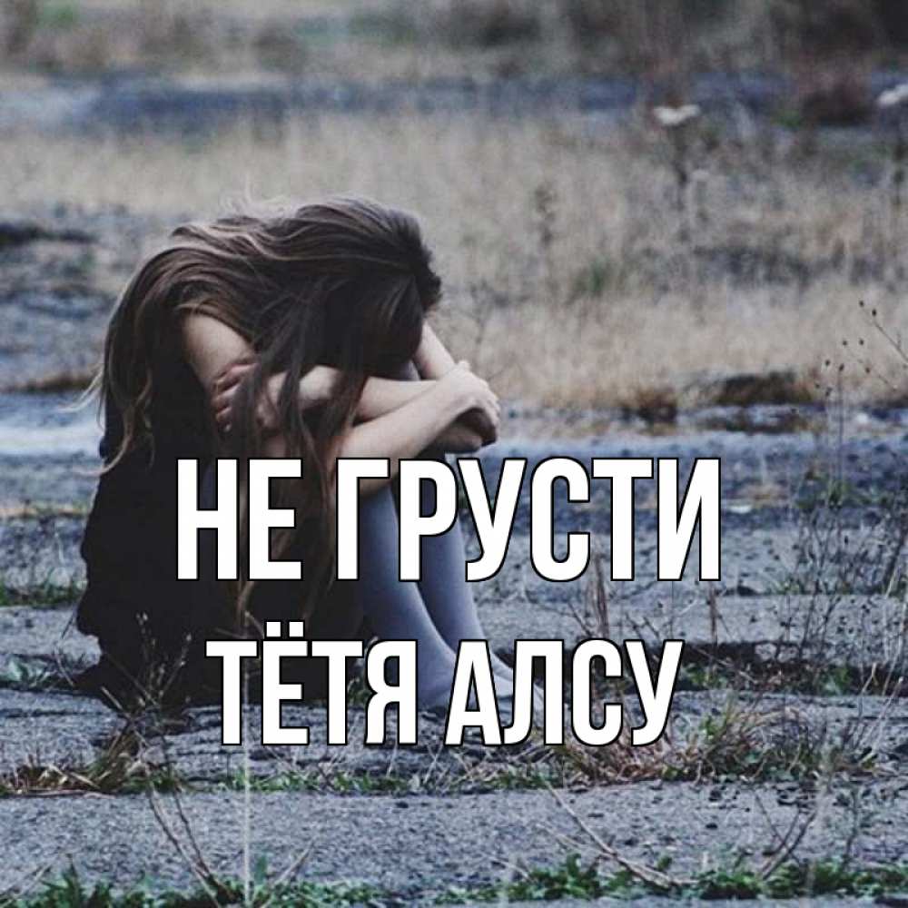 Открытка на каждый день с именем, Тётя-Алсу Не грусти длинные волосы и камни Прикольная открытка с пожеланием онлайн скачать бесплатно 