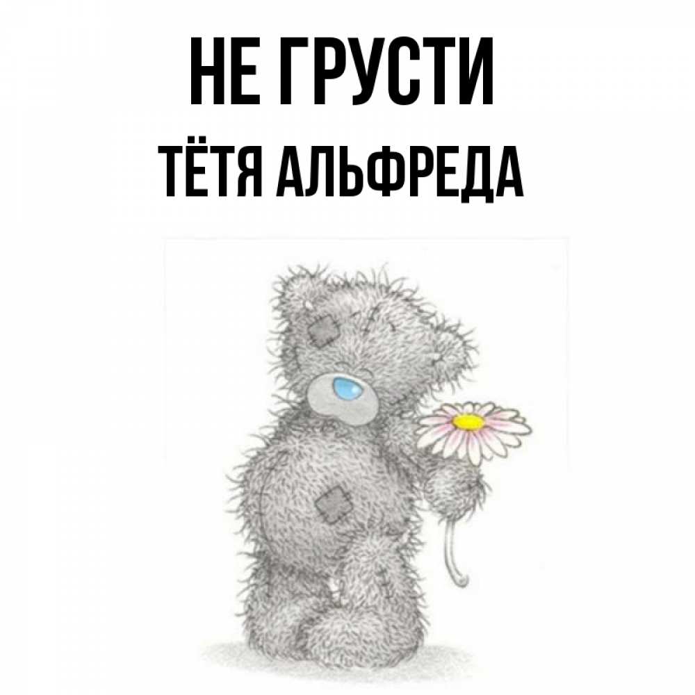 Открытка на каждый день с именем, Тётя-Альфреда Не грусти Плюшевый медвежонок с заплатками Прикольная открытка с пожеланием онлайн скачать бесплатно 