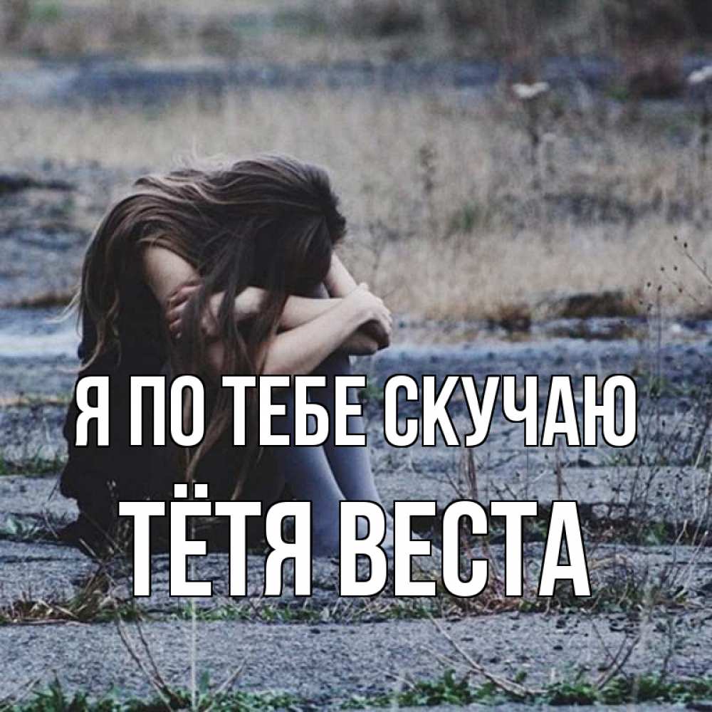 Открытка на каждый день с именем, Тётя-Веста Я по тебе скучаю мне скучно очень Прикольная открытка с пожеланием онлайн скачать бесплатно 