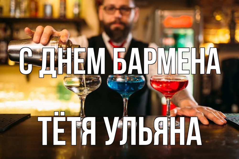 Открытка на каждый день с именем, Тётя-Ульяна С днем бармена коктейли Прикольная открытка с пожеланием онлайн скачать бесплатно 