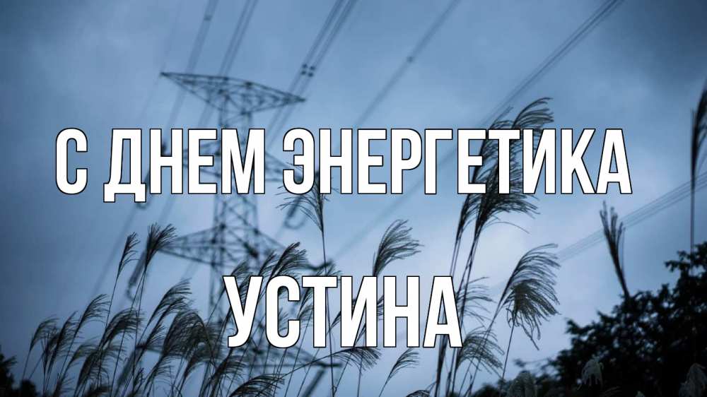 Открытка на каждый день с именем, Устина С днем энергетика ЛЭП электричество Прикольная открытка с пожеланием онлайн скачать бесплатно 