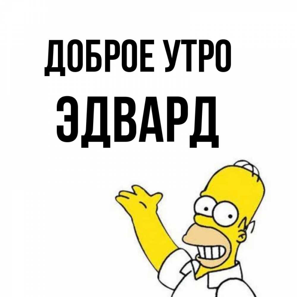 Открытка на каждый день с именем, Эдвард Доброе утро открытки с пожеланиями Прикольная открытка с пожеланием онлайн скачать бесплатно 
