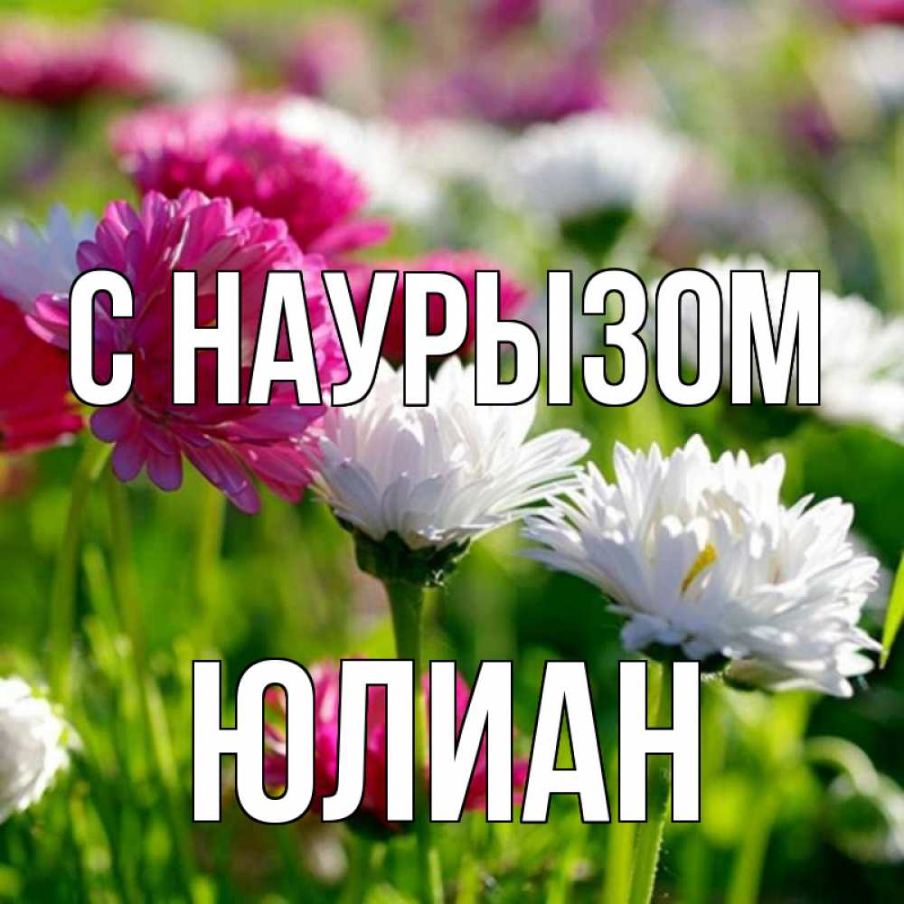 Открытка на каждый день с именем, Юлиан С наурызом праздник весны наурыз красота Прикольная открытка с пожеланием онлайн скачать бесплатно 