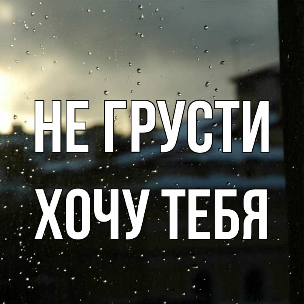 Картинка Не грусти, Хочу тебя