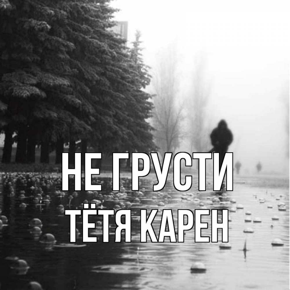Открытка на каждый день с именем, Тётя-Карен Не грусти улица под дождем Прикольная открытка с пожеланием онлайн скачать бесплатно 