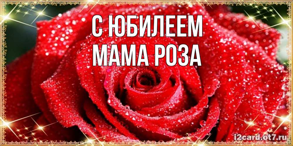 Открытка на каждый день с именем, Мама-Роза С юбилеем роса и роза. открытка с красивой розой Прикольная открытка с пожеланием онлайн скачать бесплатно 