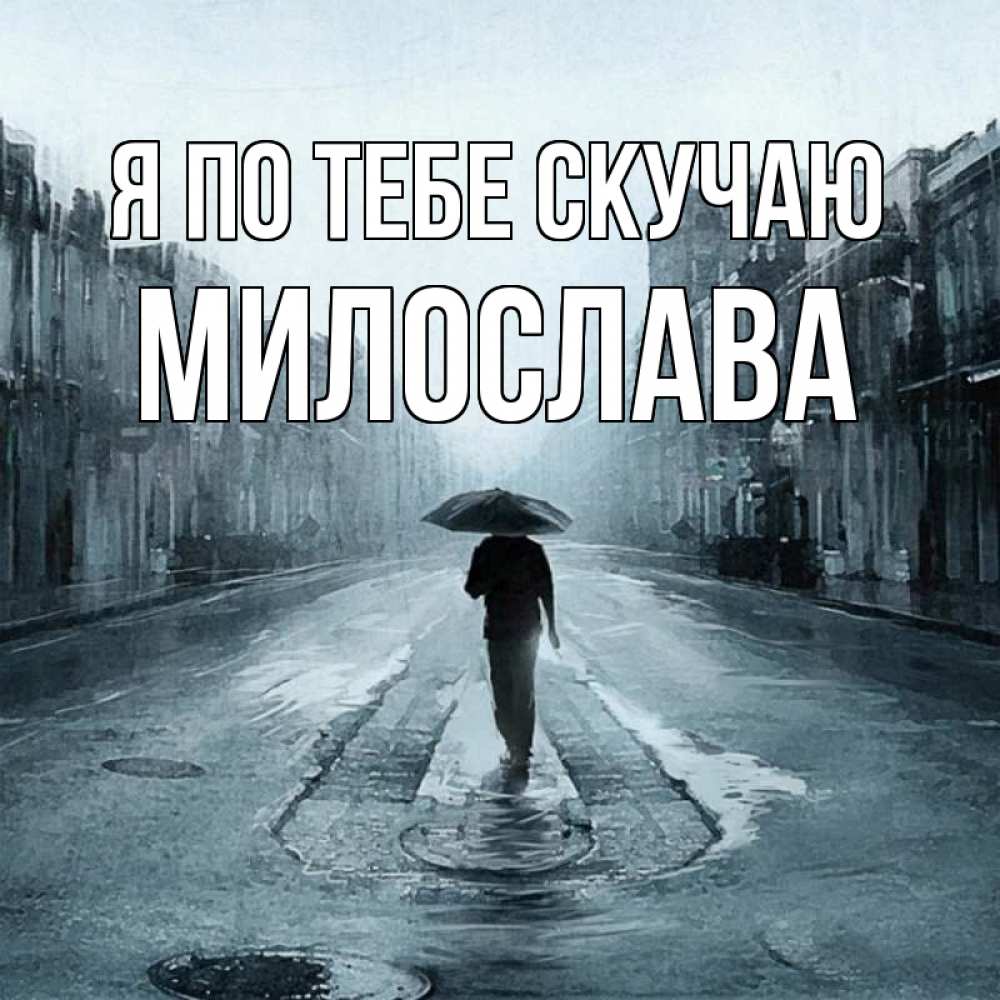 Открытка на каждый день с именем, Милослава Я по тебе скучаю мне плохо без тебя Прикольная открытка с пожеланием онлайн скачать бесплатно 