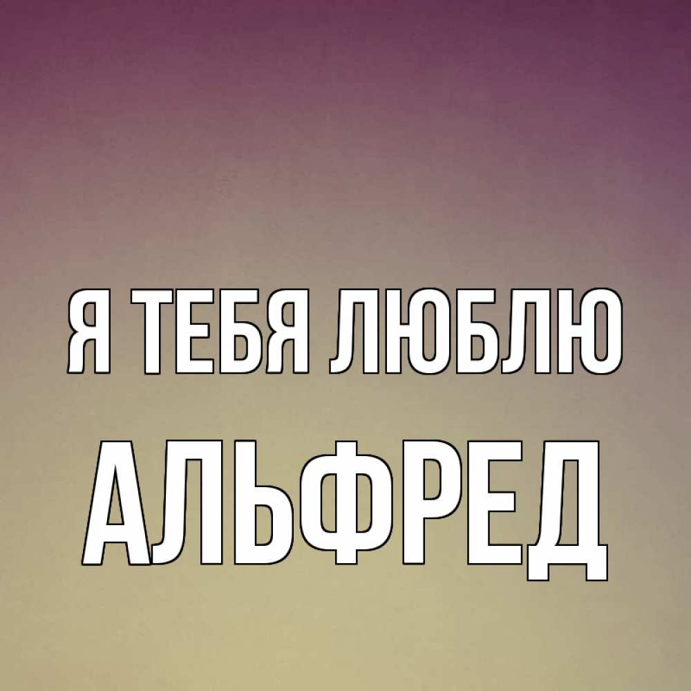 Открытка на каждый день с именем, Альфред Я тебя люблю для любимой Прикольная открытка с пожеланием онлайн скачать бесплатно 