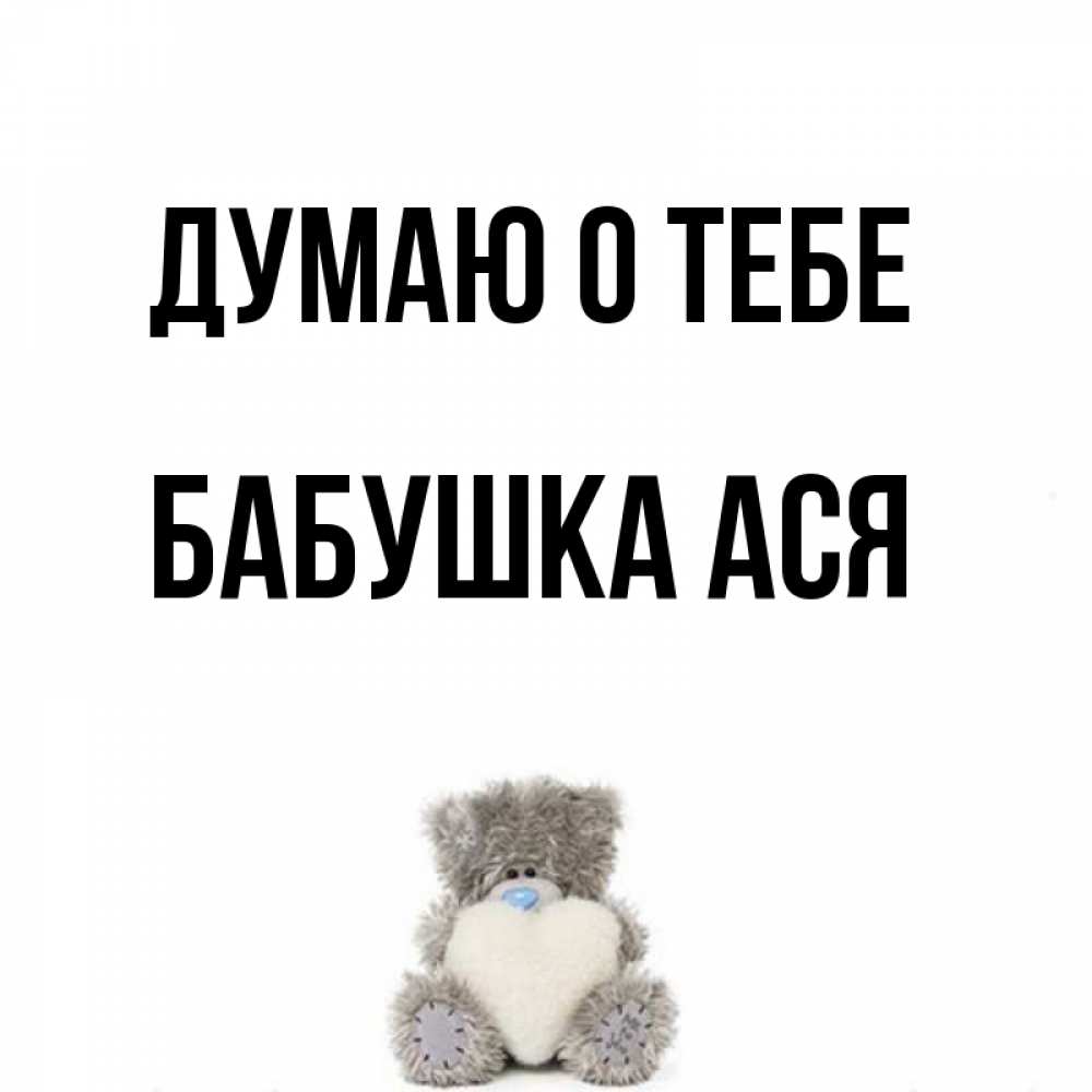 Открытка на каждый день с именем, Бабушка-Ася Думаю о тебе тедди с сердечком для любимой Прикольная открытка с пожеланием онлайн скачать бесплатно 