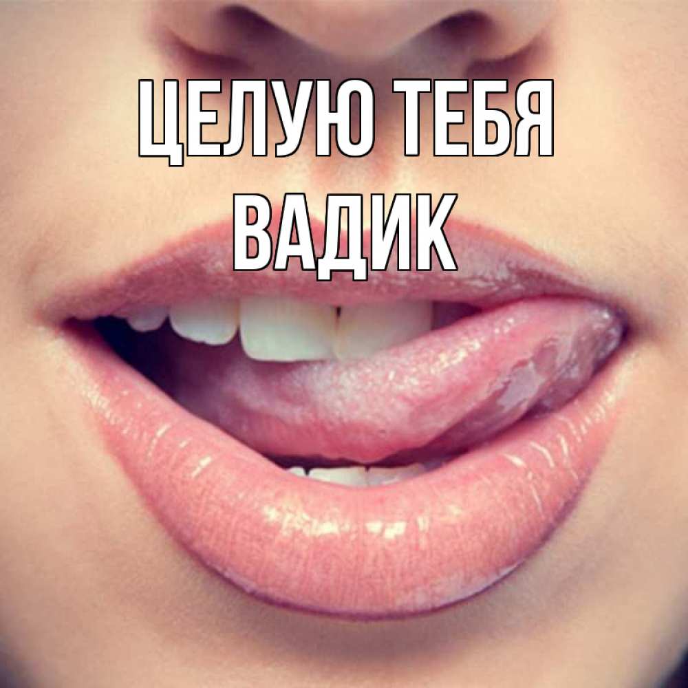 Открытка на каждый день с именем, Вадик Целую тебя губы с языком Прикольная открытка с пожеланием онлайн скачать бесплатно 