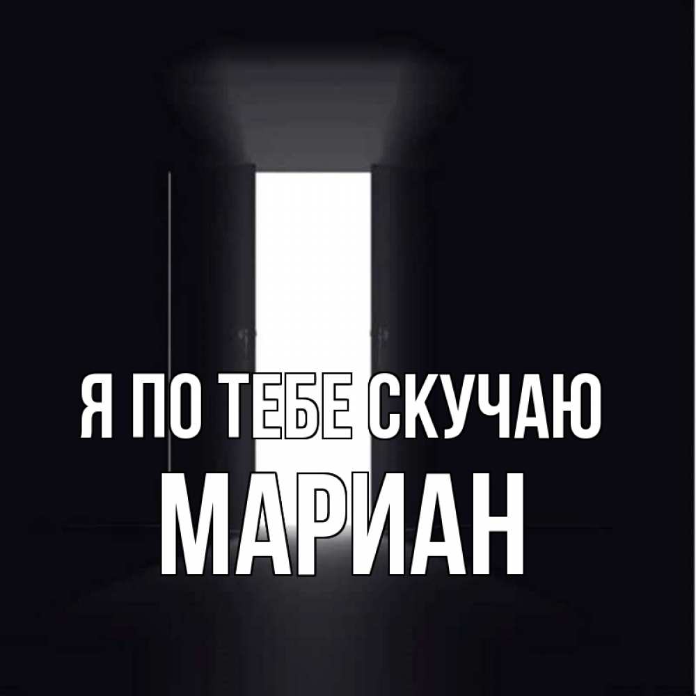 Открытка на каждый день с именем, Мариан Я по тебе скучаю дверь и свет Прикольная открытка с пожеланием онлайн скачать бесплатно 