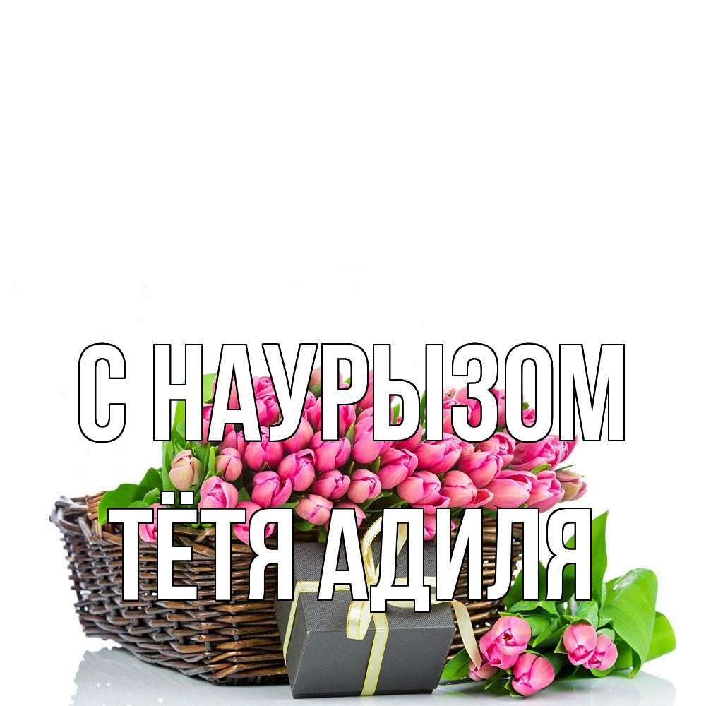 Открытка на каждый день с именем, Тётя-Адиля С наурызом цветы Прикольная открытка с пожеланием онлайн скачать бесплатно 