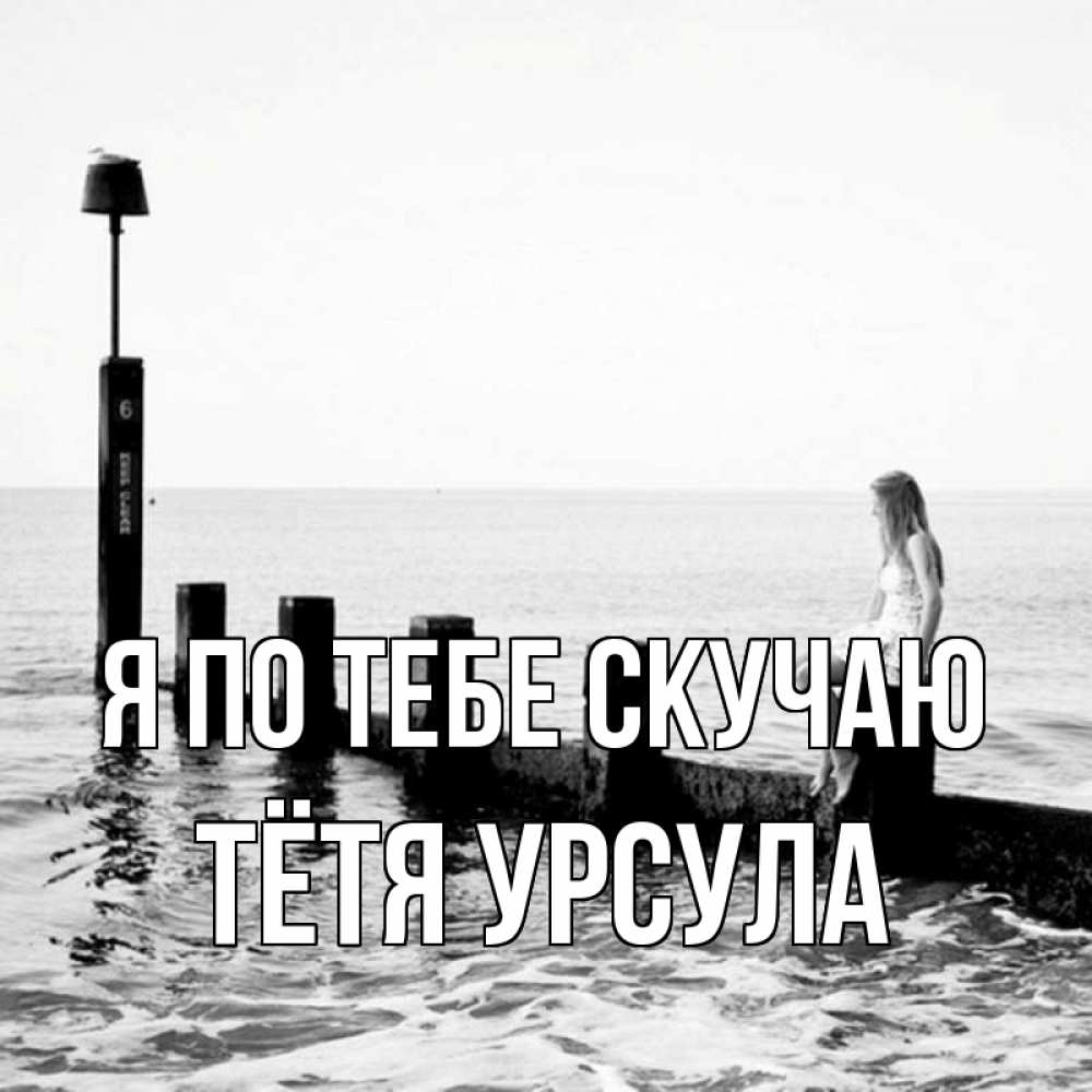 Открытка на каждый день с именем, Тётя-Урсула Я по тебе скучаю вода Прикольная открытка с пожеланием онлайн скачать бесплатно 