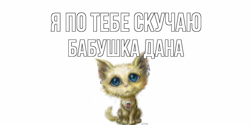 Открытка на каждый день с именем, Бабушка-Дана Я по тебе скучаю я по тебе скучаю открытки для любимых с именем Прикольная открытка с пожеланием онлайн скачать бесплатно 