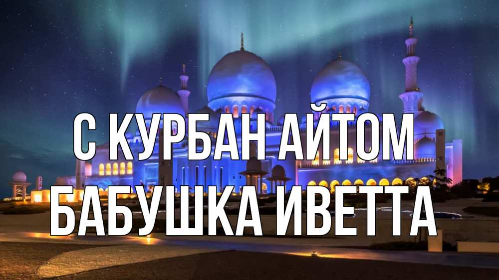 Открытка на каждый день с именем, Бабушка-Иветта С курбан айтом мечеть Прикольная открытка с пожеланием онлайн скачать бесплатно 