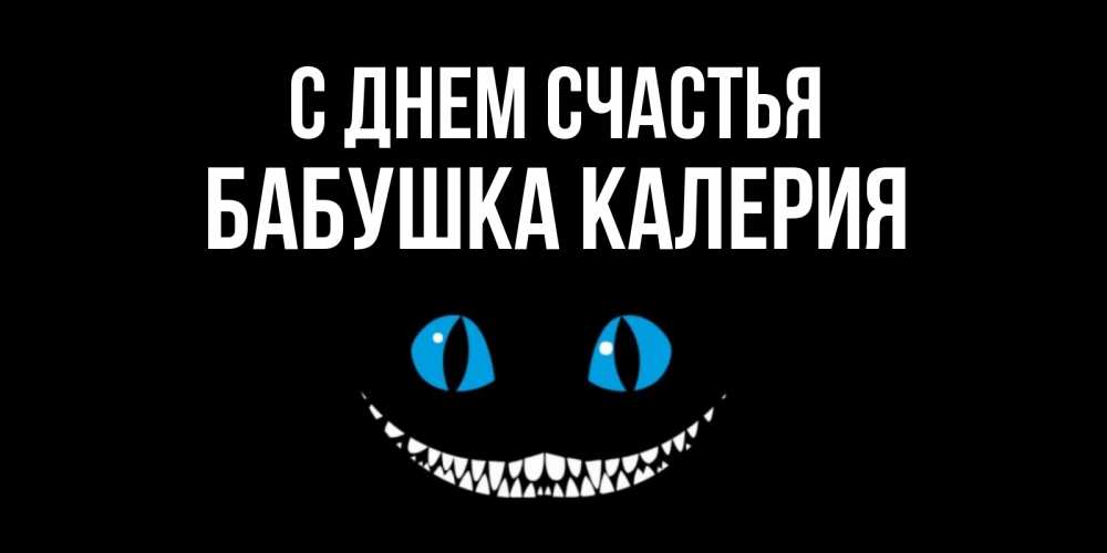 Открытка на каждый день с именем, Бабушка-Калерия С днем счастья кот улыбается Прикольная открытка с пожеланием онлайн скачать бесплатно 