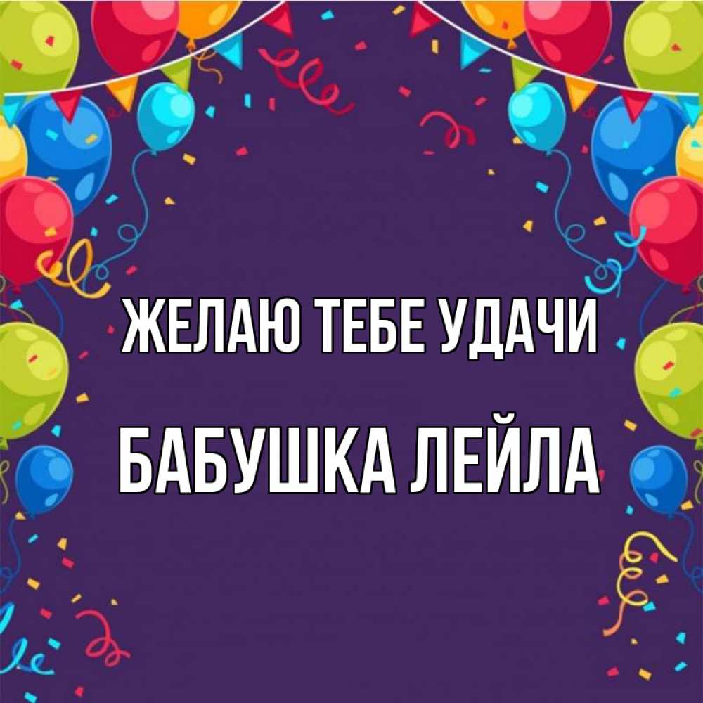 Открытка на каждый день с именем, Бабушка-Лейла Желаю тебе удачи шары Прикольная открытка с пожеланием онлайн скачать бесплатно 