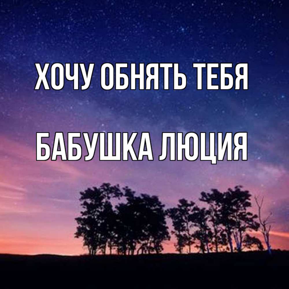 Открытка на каждый день с именем, Бабушка-Люция Хочу обнять тебя силуэты деревьев Прикольная открытка с пожеланием онлайн скачать бесплатно 