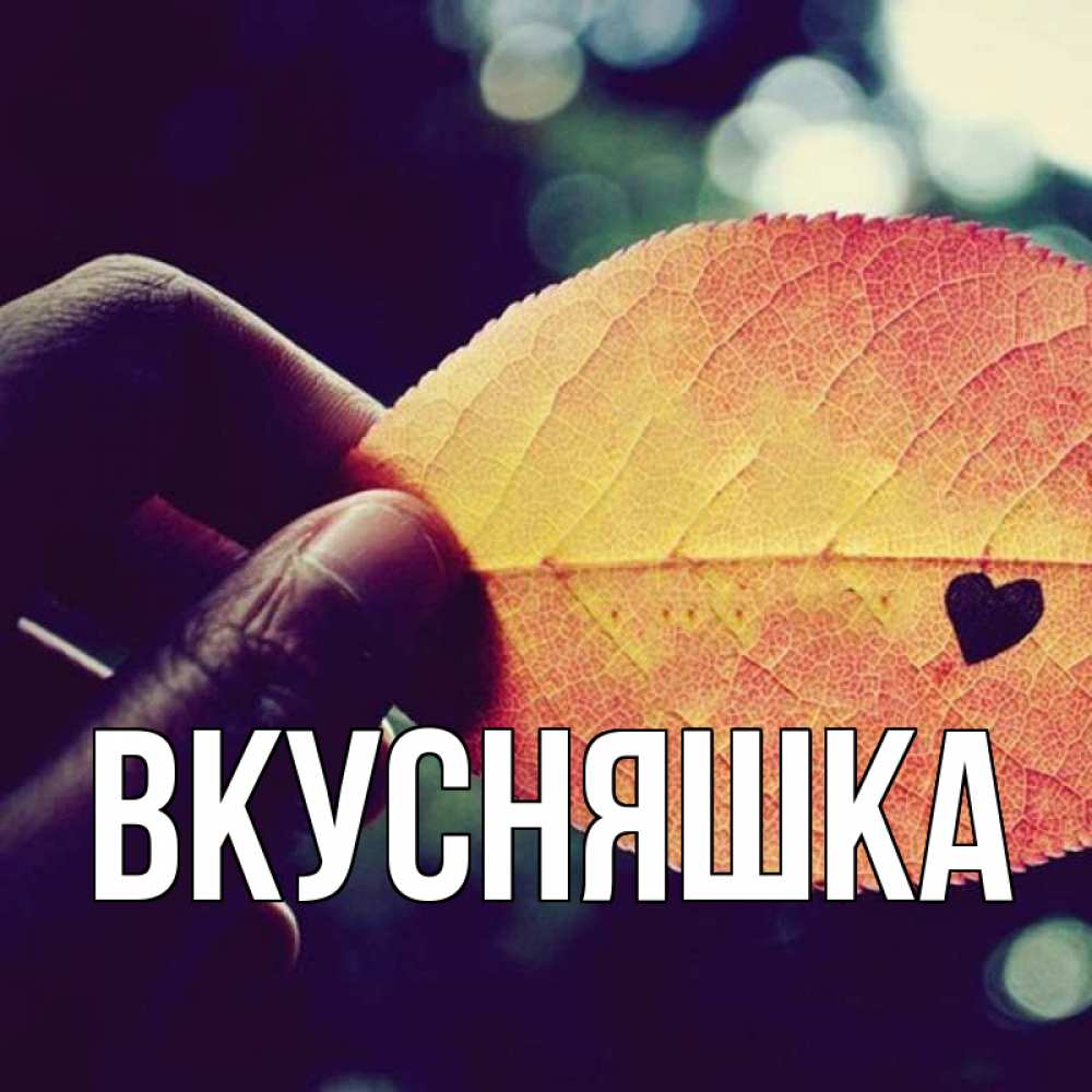 Открытка на каждый день с именем, Вкусняшка Главная держу лист Прикольная открытка с пожеланием онлайн скачать бесплатно 