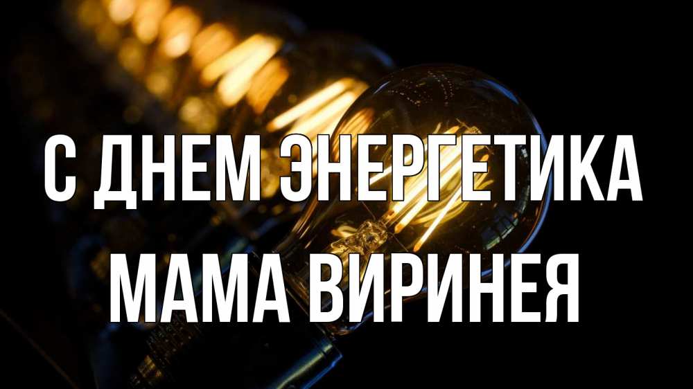 Открытка на каждый день с именем, Мама-Виринея С днем энергетика лампочка Прикольная открытка с пожеланием онлайн скачать бесплатно 