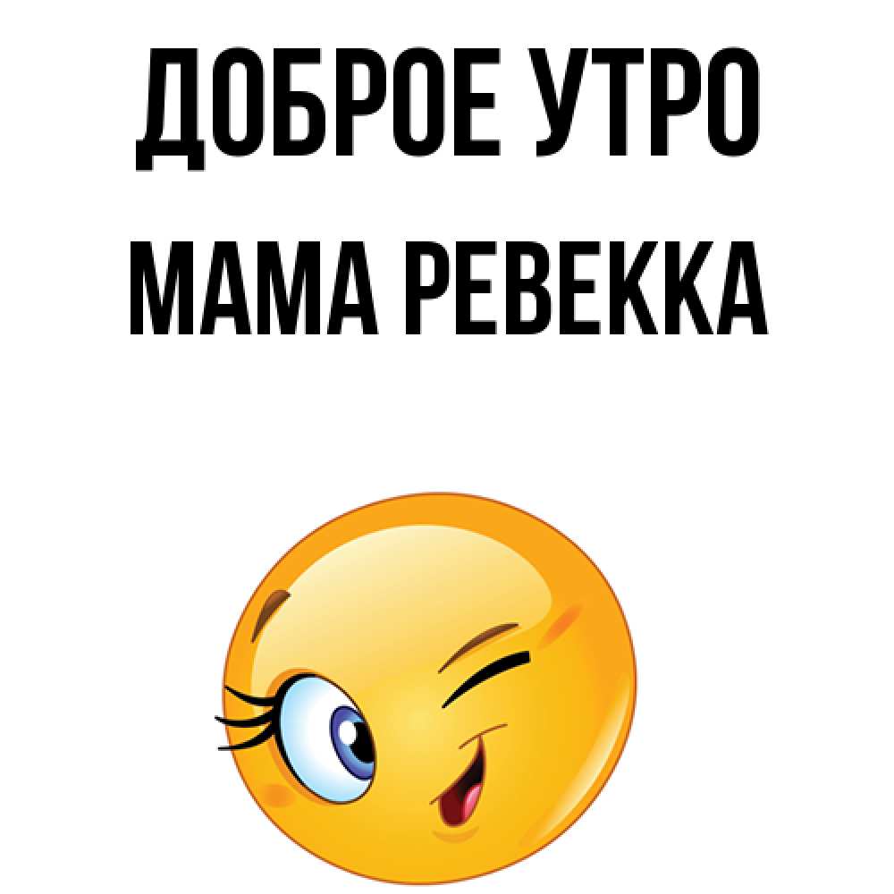 Открытка на каждый день с именем, Мама-Ревекка Доброе утро хорошее настроение Прикольная открытка с пожеланием онлайн скачать бесплатно 