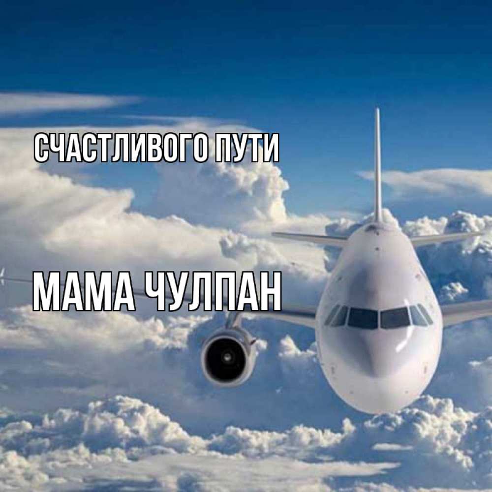Открытка на каждый день с именем, Мама-Чулпан Счастливого пути голубое небо и белоснежный самолет Прикольная открытка с пожеланием онлайн скачать бесплатно 