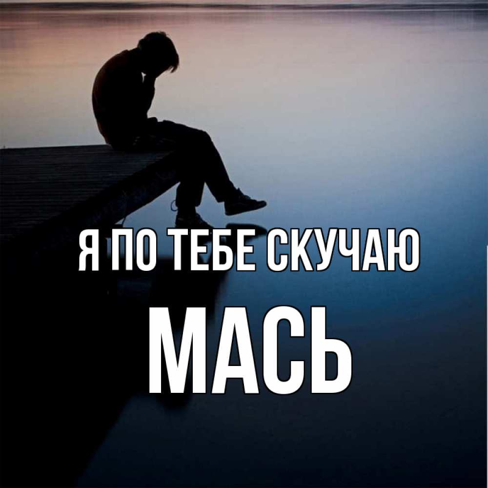 Открытка на каждый день с именем, Мась Я по тебе скучаю печаль Прикольная открытка с пожеланием онлайн скачать бесплатно 