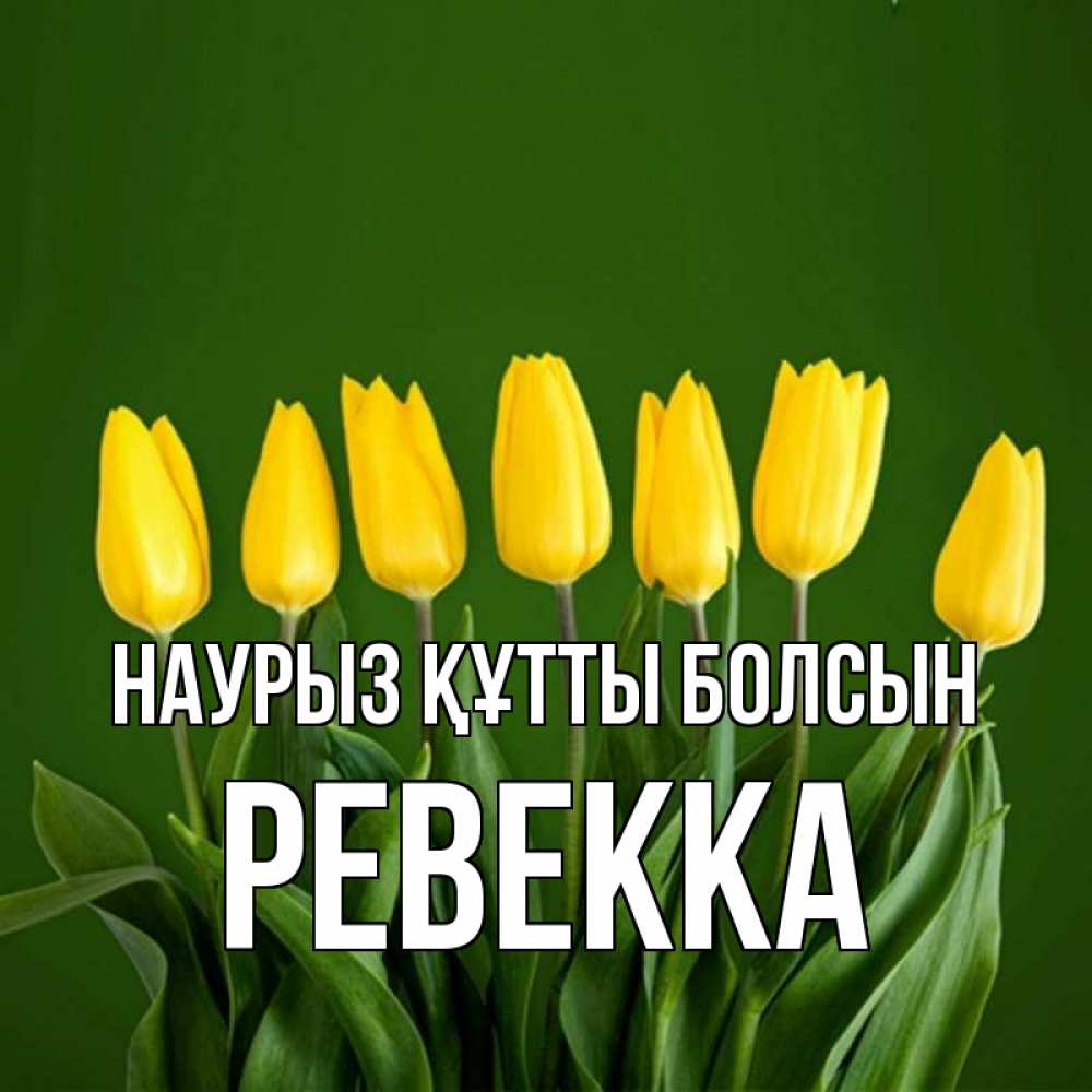 Открытка на каждый день с именем, Ревекка Наурыз құтты болсын желтого цвета 3 Прикольная открытка с пожеланием онлайн скачать бесплатно 