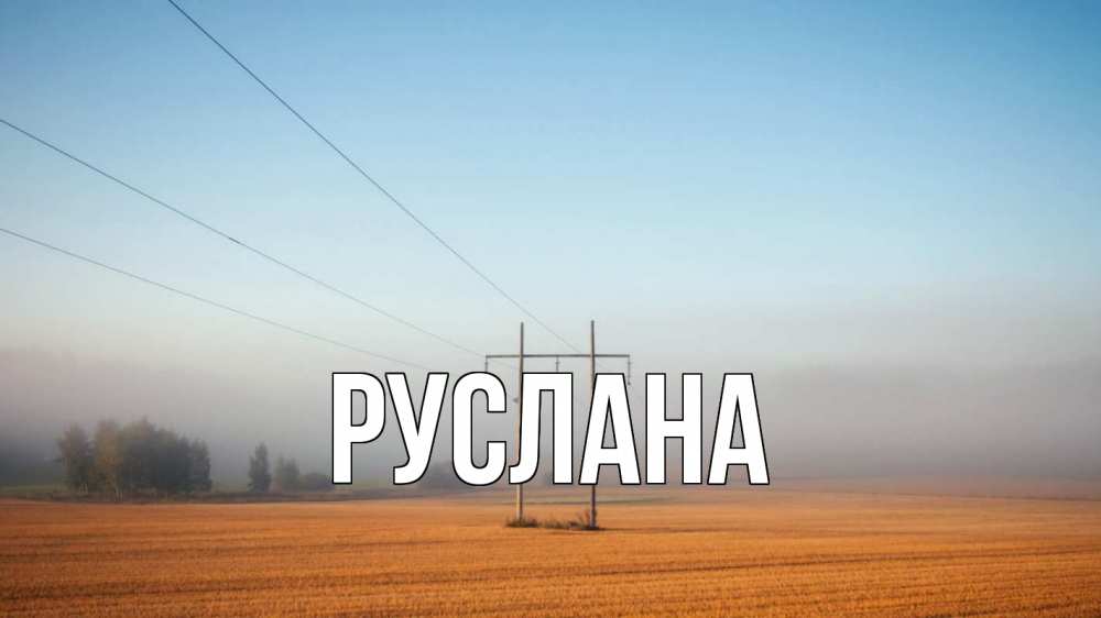 Открытка на каждый день с именем, Руслана Главная ЛЭП столбы Прикольная открытка с пожеланием онлайн скачать бесплатно 