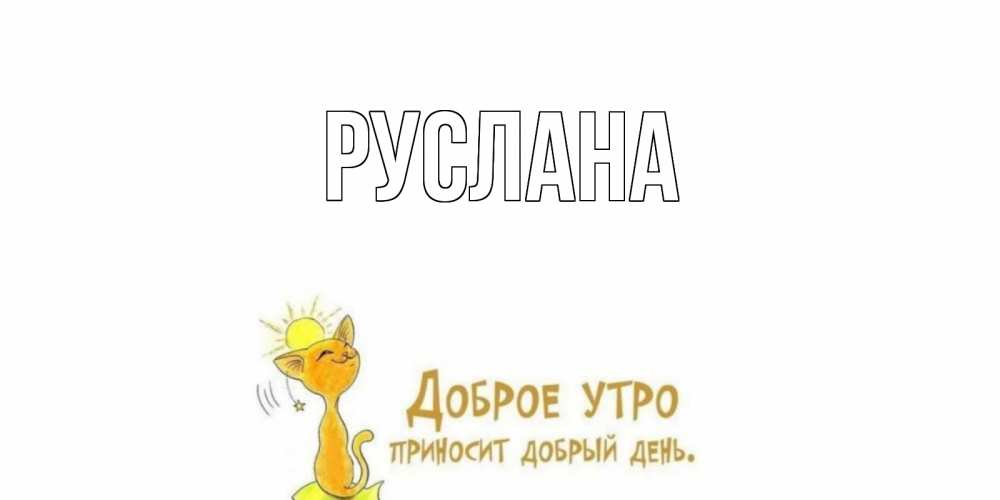 Открытка на каждый день с именем, Руслана Главная кот, солнце Прикольная открытка с пожеланием онлайн скачать бесплатно 