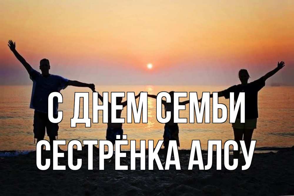 Открытка на каждый день с именем, Сестрёнка-Алсу С днем семьи мама, папа, дети, дочка,сын, море, пляж, закат Прикольная открытка с пожеланием онлайн скачать бесплатно 