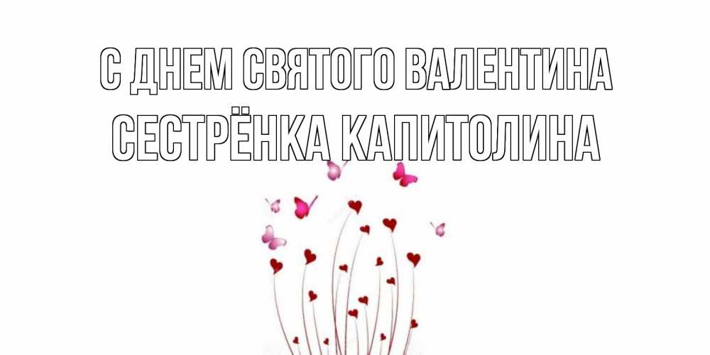 Открытка на каждый день с именем, Сестрёнка-Капитолина С днем Святого Валентина валентинку подписать онлайн на день всех влюбленных Прикольная открытка с пожеланием онлайн скачать бесплатно 