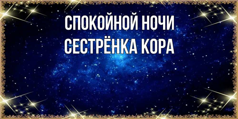 Открытка на каждый день с именем, Сестрёнка-Кора Спокойной ночи открытки перед сном Прикольная открытка с пожеланием онлайн скачать бесплатно 