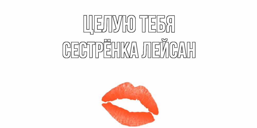 Открытка на каждый день с именем, Сестрёнка-Лейсан Целую тебя поцелуй Прикольная открытка с пожеланием онлайн скачать бесплатно 