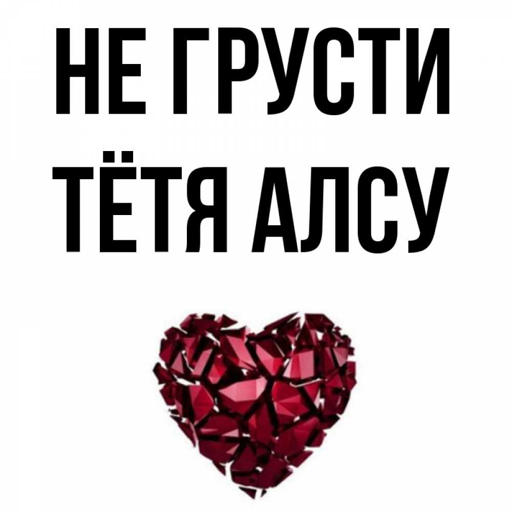 Открытка на каждый день с именем, Тётя-Алсу Не грусти рубиновое сердечко Прикольная открытка с пожеланием онлайн скачать бесплатно 