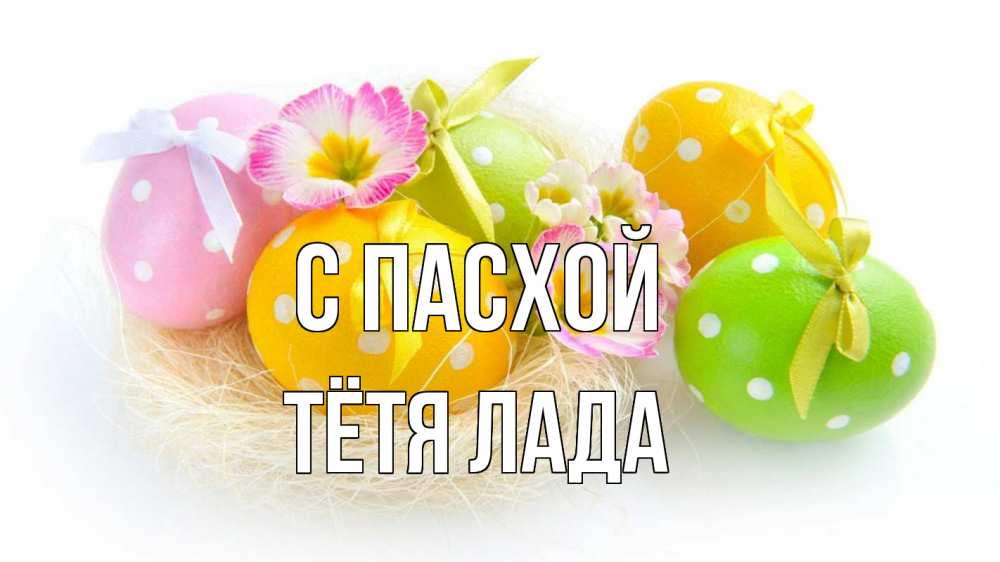 Открытка на каждый день с именем, Тётя-Лада С пасхой пасха Прикольная открытка с пожеланием онлайн скачать бесплатно 