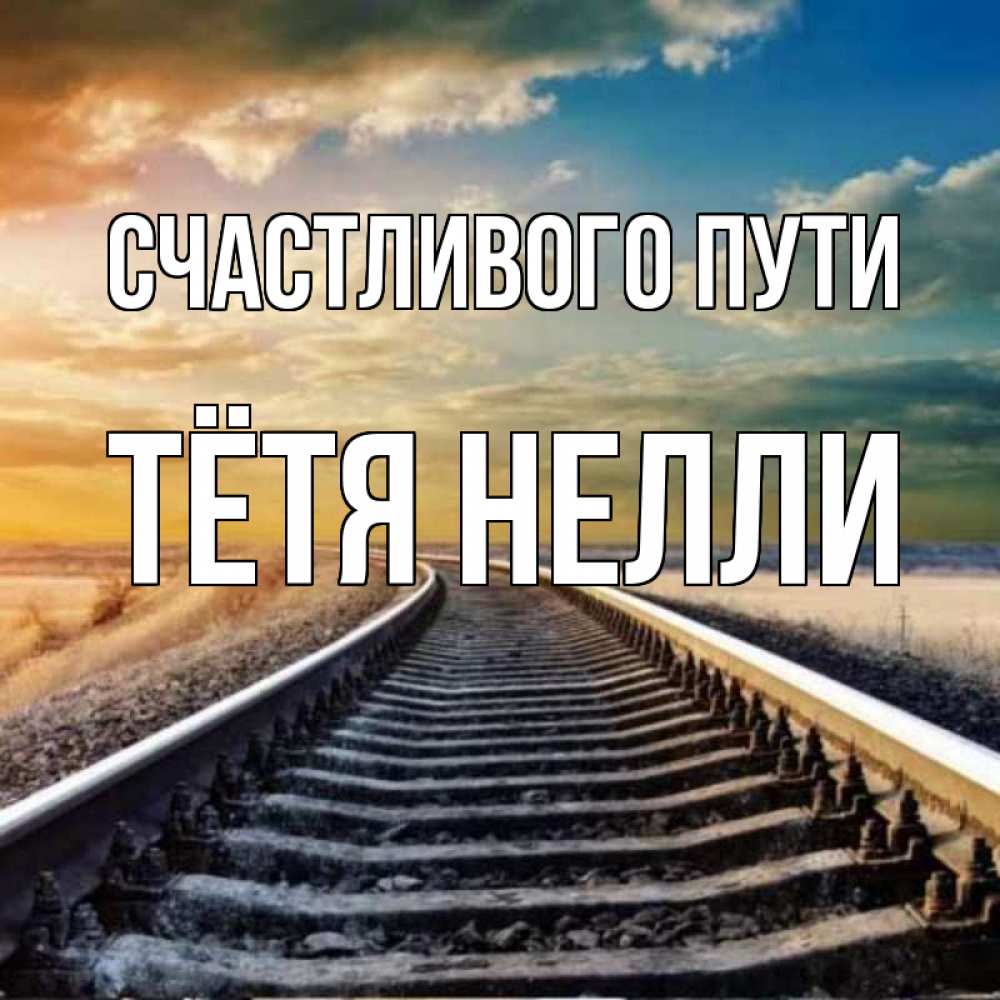 Открытка на каждый день с именем, Тётя-Нелли Счастливого пути рельсы уходящие в даль Прикольная открытка с пожеланием онлайн скачать бесплатно 