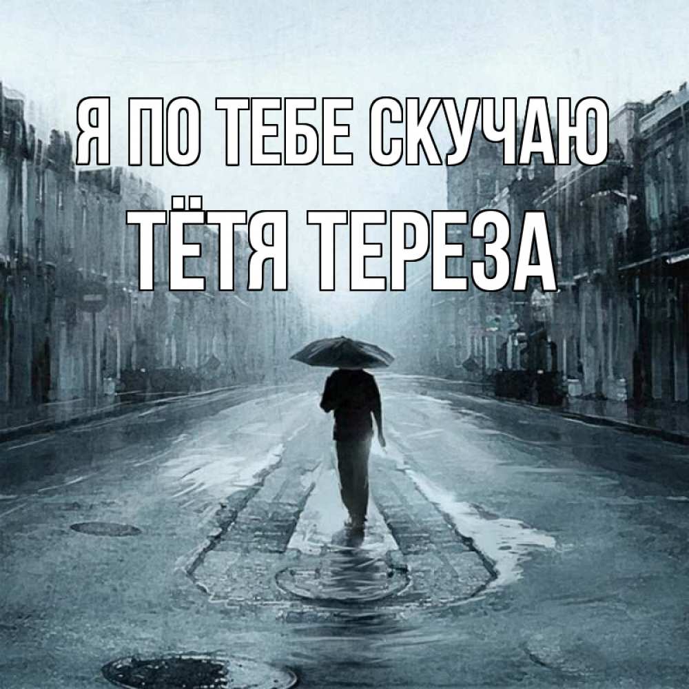 Открытка на каждый день с именем, Тётя-Тереза Я по тебе скучаю мне плохо без тебя Прикольная открытка с пожеланием онлайн скачать бесплатно 