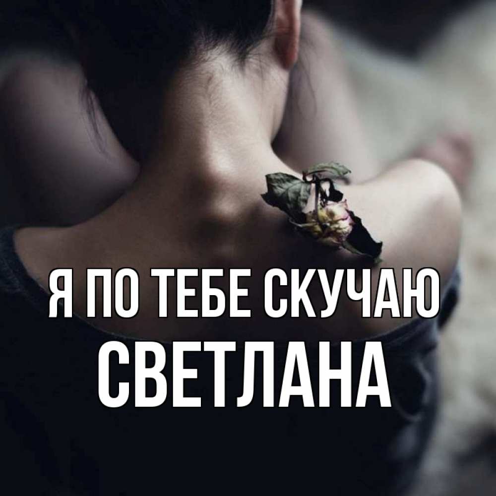 Открытка на каждый день с именем, Светлана Я по тебе скучаю засох цветок Прикольная открытка с пожеланием онлайн скачать бесплатно 