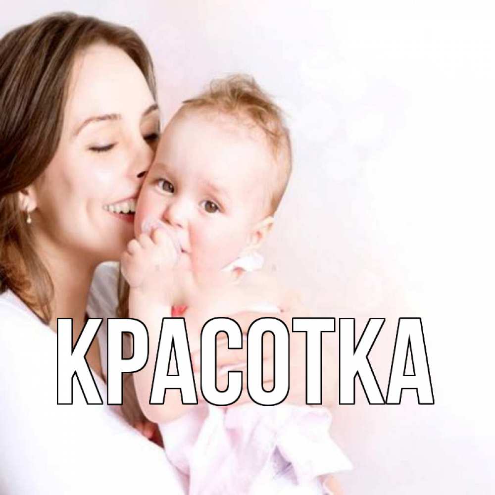 Открытка на каждый день с именем, красотка Главная фото счастливой мамы и ребенка Прикольная открытка с пожеланием онлайн скачать бесплатно 