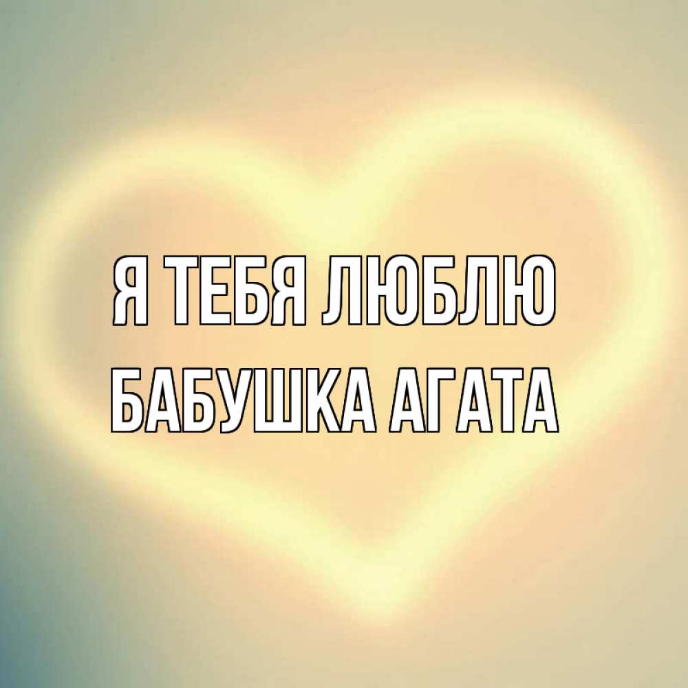 Открытка на каждый день с именем, Бабушка-Агата Я тебя люблю сердце Прикольная открытка с пожеланием онлайн скачать бесплатно 