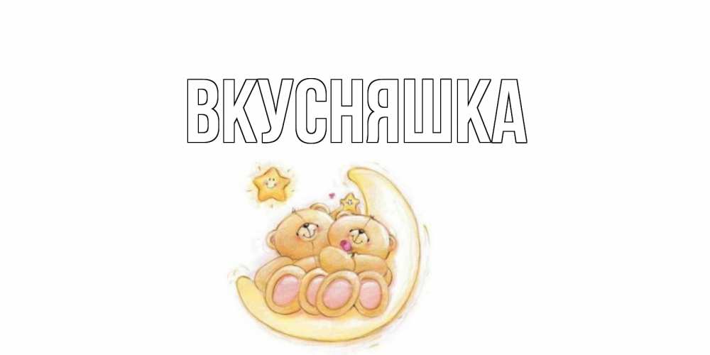 Открытка на каждый день с именем, Вкусняшка Главная мишки, месяц Прикольная открытка с пожеланием онлайн скачать бесплатно 