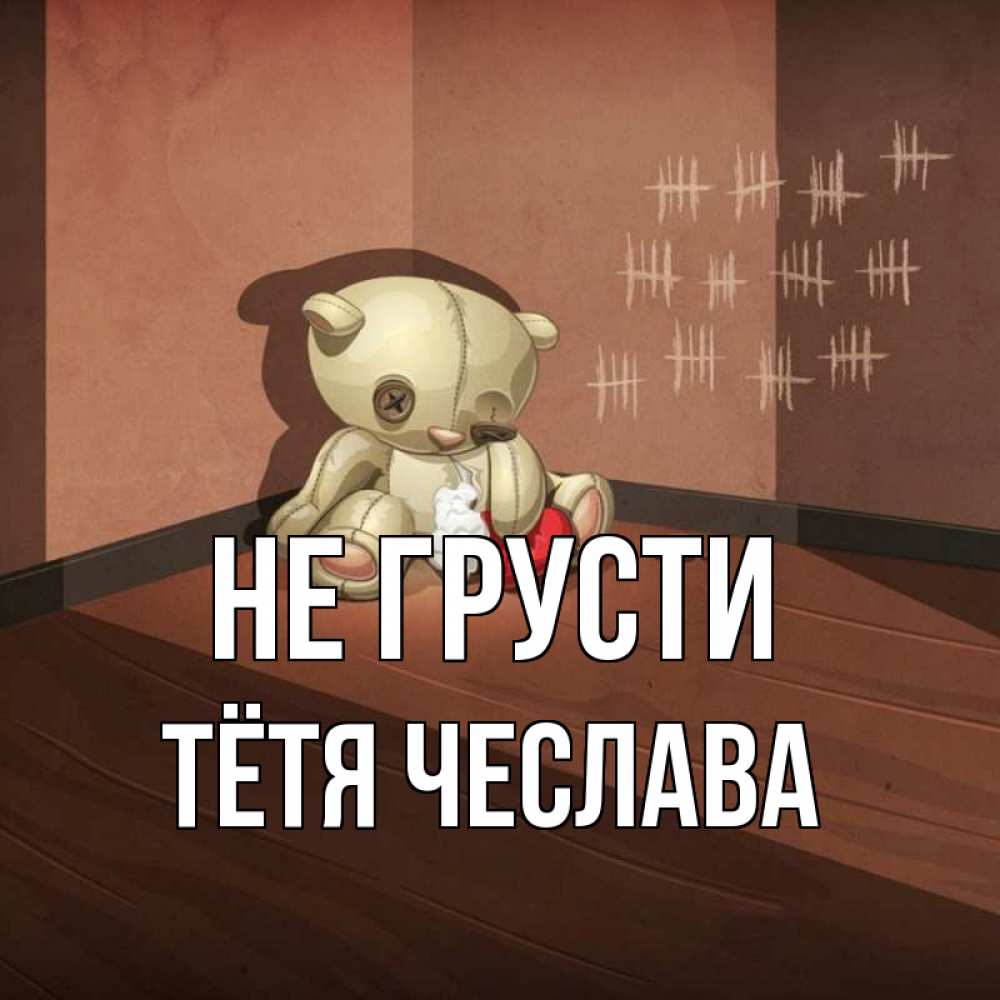 Открытка на каждый день с именем, Тётя-Чеслава Не грусти мишку бросила хозяйка Прикольная открытка с пожеланием онлайн скачать бесплатно 