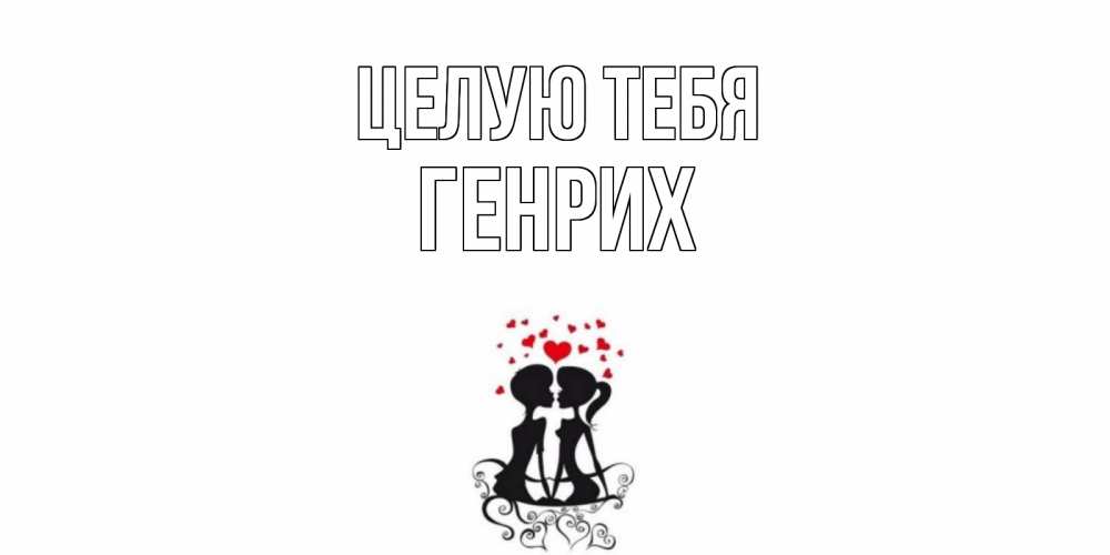Открытка на каждый день с именем, Генрих Целую тебя силует, поцелуй Прикольная открытка с пожеланием онлайн скачать бесплатно 