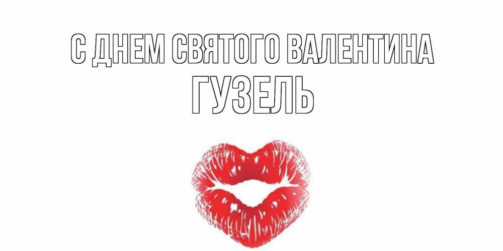Открытка на каждый день с именем, Гузель С днем Святого Валентина валентинка с губками на день всех влюбленных Прикольная открытка с пожеланием онлайн скачать бесплатно 