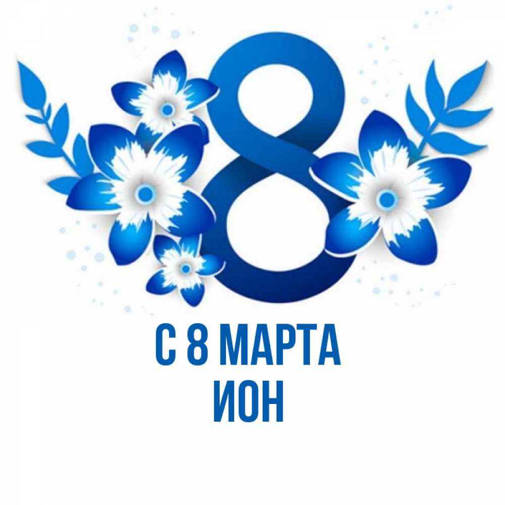 Открытка на каждый день с именем, Ион С 8 МАРТА цветы Прикольная открытка с пожеланием онлайн скачать бесплатно 