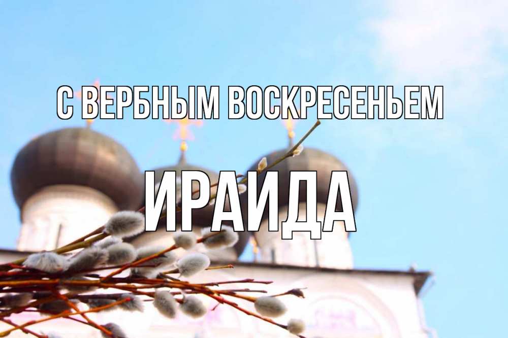 Открытка на каждый день с именем, Ираида С вербным воскресеньем верба Прикольная открытка с пожеланием онлайн скачать бесплатно 